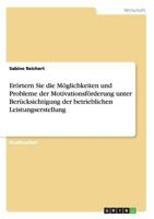 Er�rtern Sie die M�glichkeiten und Probleme der Motivationsf�rderung unter Ber�cksichtigung der betrieblichen Leistungserstellung 3640235010 Book Cover