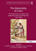 The Materiality of Color: The Production, Circulation, and Application of Dyes and Pigments, 1400-1800. Edited by Andrea Feeser, Maureen Daly Goggin and Beth Fowkes Tobin 1409429156 Book Cover