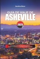 GUÍA DE VIAJE DE ASHEVILLE 2025: Sumérgete en una vibrante escena artística, arquitectura histórica y la grandeza de Biltmore Estate (Spanish Edition) B0F4PFVBKV Book Cover