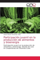Participación juvenil en la producción de alimentos y bioenergía: Participación juvenil en la producción de alimentos y bioenergía. Estudio de caso en Cooperativas de Cifuentes-Cuba 6203584533 Book Cover