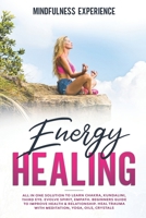 Energy Healing: All in One Solution to Learn Chakra, Kundalini, Third Eye. Evolve Spirit, Empath. Beginners Guide to Improve Health & Relationship. Heal Trauma with Meditation, Yoga, Oils, Crystals. B089TWPTFN Book Cover