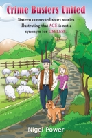 Crime Busters United: Sixteen connected short stories illustrating that AGE is not a synonym for USELESS 1835384528 Book Cover