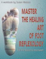 Master the Healing Art of Foot Reflexology: For the Novice to the Expert 0971943702 Book Cover