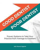 Good Dentist, Poor Dentist: Proven Systems to Take Your Practice from Average to Excellent 1962956555 Book Cover