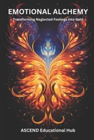 EMOTIONAL ALCHEMY: Transforming Neglected Feelings into Gold B0CRVP52XK Book Cover