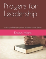 Prayers for Leadership: A study of Paul's prayers for leadership in the Epistles B0939ZG5H2 Book Cover