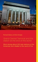 Grand Central Terminal and the station at the end of the world: Short stories about 222 train stations of the Americas, from Alaska to the Land of Fire 3751949011 Book Cover
