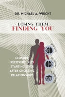 Losing Them, Finding You: Closure, Recovery, and Starting Over after Ghosting Relationships 1943616779 Book Cover