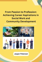 From Passion to Profession: Achieving Career Aspirations in Social Work and Community Development B0CN4WBH23 Book Cover