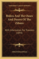 Biskra And The Oases And Desert Of The Zibans: With Information For Travelers 1436789966 Book Cover