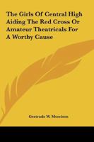 The Girls of Central High Aiding the Red Cross; or, Amateur Theatricals for a Worthy Cause 1438533586 Book Cover