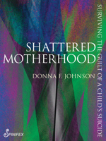 Shattered Motherhood: Surviving the Guilt of a Child's Suicide 192296414X Book Cover