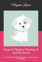 Dogs & Puppies Drawing & Activity Book: A Fun and Easy Drawing Book to Learn How to Draw Dogs B09TJ82MS9 Book Cover