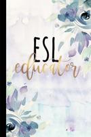 ESL Educator: A Beautiful Notebook For ESL Teachers 179668113X Book Cover