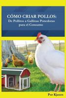 Como Criar Pollos: de Pollitos a Gallinas Ponedoras Para El Consumo 0692691200 Book Cover