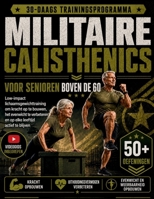 MILITAIRE CALISTHENICS VOOR SENIOREN BOVEN DE 60: Low-impact lichaamsgewichttraining om kracht op te bouwen, het evenwicht te verbeteren en op elke leeftijd actief te blijven (Dutch Edition) B0H9DTNY4Y Book Cover