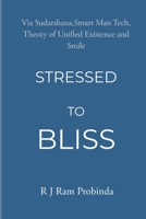 STRESSED TO BLISS: Via Sudarshna,Double SMART Man Tech,Theory of Unified existence and Smile B0GRR9D9S1 Book Cover