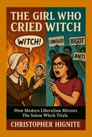 The Girl Who Cried Witch: How Modern Liberalism Mirrors the Salem Witch Trials 125762766X Book Cover