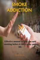 Smoke Addiction: Effective manual to help you quit smoking before it takes away your life. B083XX46KF Book Cover