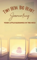 Tiny Hero, Big Hearts: Journaling Your Little Blessings In The NICU B0F1SJRVTH Book Cover