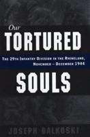 Our Tortured Souls: The 29th Infantry Division in the Rhineland, November–December 1944 0811711692 Book Cover