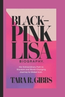 Blackpink Lisa Biography.: Her Extraordinary Path to Stardom and World-Changing Journey to Global Icon. B0DYWZBB12 Book Cover