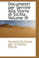 Documenti Per Servire Alla Storia Di Sicilia, Volume III 1110990200 Book Cover