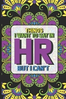 Things I Want to Say in HR but I Can't : HR Coloring Book for Adults, Stress Relieving Coloring for HR Employees, to Do List Planner, Funny HR Notebook for HR Managers, Human Resources Employees 1675316015 Book Cover