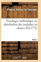 Nosologie Ma(c)Thodique Ou Distribution Des Maladies En Classes Tome 1 2011939321 Book Cover