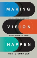 Making Vision Happen: Bridging the Gap Between What You See and What You Achieve 1969062266 Book Cover