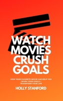 Watch Movies Crush Goals: How Your Favorite Movie Can Help You Crush Your Goals + Transform Your Life B08FP7QBZ9 Book Cover