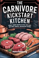 The Carnivore Kickstart Kitchen: Budget-Smart Recipes to Fuel Your Body with Meat, Muscle, and Massive Savings B0FG1P4B5Q Book Cover