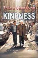 Take a Chance on Kindness: A Simplified Guide to Learning to be Kind B0F637GJZ6 Book Cover
