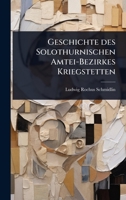 Geschichte des Solothurnischen Amtei-Bezirkes Kriegstetten (German Edition) 102490444X Book Cover