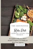 The Definitive Keto Diet Cooking Guide for Women: A Complete Collection of Keto Recipes to Improve Your Skills and Boost Your Appetite 1803176253 Book Cover