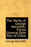 The Works of George Meredith: Farina General Ople Tale of Chloe 1286182204 Book Cover