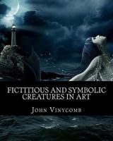 Fictitious & symbolic creatures in Art: with special reference to their use in British heraldry 1461196892 Book Cover