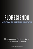 Floreciendo Hacia el Resplandor: 52 Semanas de Fe, Sanación, y Crecimiento Personal B0CN6PYLLV Book Cover