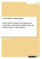 Hans Nielsen Hauge og haugianernes motivasjon, samt deres organisering og finansiering av virksomheter 3668308594 Book Cover