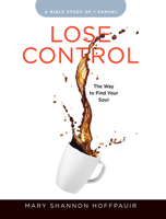 Lose Control - Women's Bible Study Participant Workbook: The Way to Find Your Soul 1791004350 Book Cover