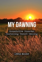 My Dawning: Dissociative Disorder: Journaling Toward Healing by Leesa Baugh 1645307476 Book Cover