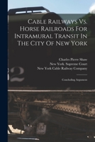 Cable Railways Vs. Horse Railroads For Intramural Transit In The City Of New York: Concluding Argument 1019305150 Book Cover