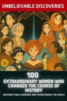 100 Extraordinary Women Who Changed the Course of History: Unforgettable Heroines Who Transformed the World B0F3P4JLKM Book Cover