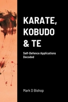 Karate, Kobudo & Te, Self-Defence Applications Decoded 1458333906 Book Cover