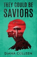 They Could Be Saviors: A near-future speculative fiction about billionaire accountability, psychedelic therapy and the fight for our future. B0FPZKW3YK Book Cover