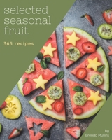 365 Selected Seasonal Fruit Recipes: Unlocking Appetizing Recipes in The Best Seasonal Fruit Cookbook! B08GFSZGWZ Book Cover