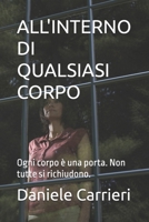 ALL'INTERNO DI QUALSIASI CORPO: Ogni corpo è una porta. Non tutte si richiudono. (Italian Edition) B0GXYZHV9V Book Cover