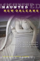 Haunted New Orleans: Southern Spirits, Garden District Ghosts, and Vampire Venues 0762764376 Book Cover