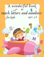 A wonderful book to teach letters and numbers for kids ages 3-6: (learn letter -learn number- learn Addition -learn Subtraction-letter hand writeing ) 8.50/12 120 pages B08B7KVNJG Book Cover