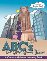 ABC's for Silver Spoon Babies: A Couture Alphabet Learning Book 1449011624 Book Cover